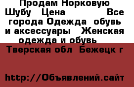 Продам Норковую Шубу › Цена ­ 85 000 - Все города Одежда, обувь и аксессуары » Женская одежда и обувь   . Тверская обл.,Бежецк г.